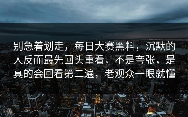 别急着划走，每日大赛黑料，沉默的人反而最先回头重看，不是夸张，是真的会回看第二遍，老观众一眼就懂